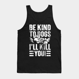 Be Kind To Dogs Or I'll Kill You -Vintage v3 Tank Top